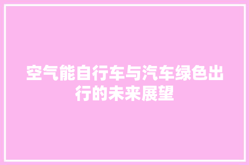 空气能自行车与汽车绿色出行的未来展望 家电维修