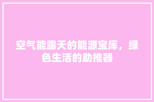 空气能露天的能源宝库，绿色生活的助推器