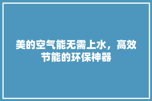 美的空气能无需上水，高效节能的环保神器 综合便民