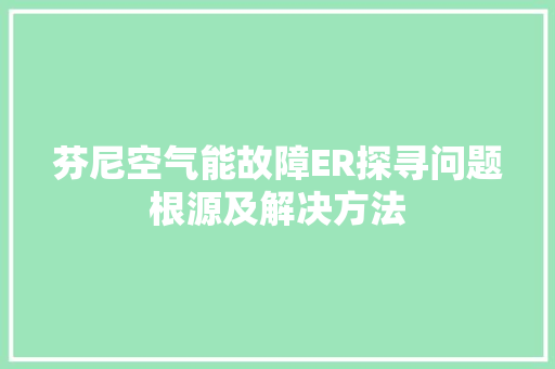 芬尼空气能故障ER探寻问题根源及解决方法