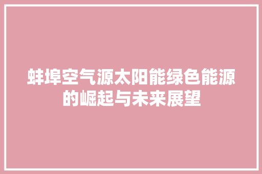 蚌埠空气源太阳能绿色能源的崛起与未来展望