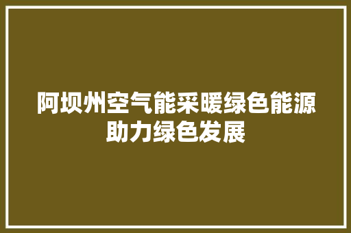 阿坝州空气能采暖绿色能源助力绿色发展