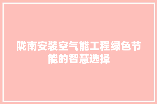 陇南安装空气能工程绿色节能的智慧选择