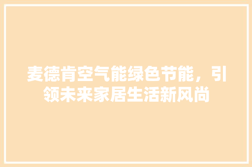 麦德肯空气能绿色节能，引领未来家居生活新风尚