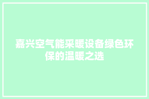 嘉兴空气能采暖设备绿色环保的温暖之选
