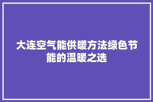 大连空气能供暖方法绿色节能的温暖之选