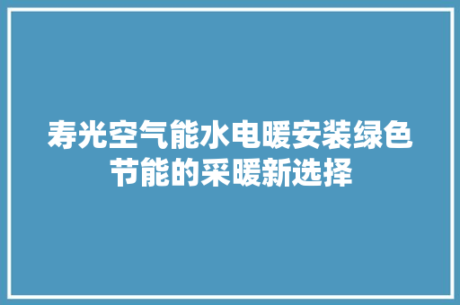 寿光空气能水电暖安装绿色节能的采暖新选择