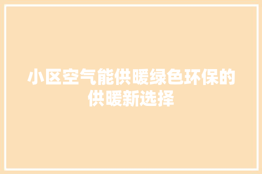 小区空气能供暖绿色环保的供暖新选择