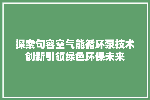 探索句容空气能循环泵技术创新引领绿色环保未来 墙体维修