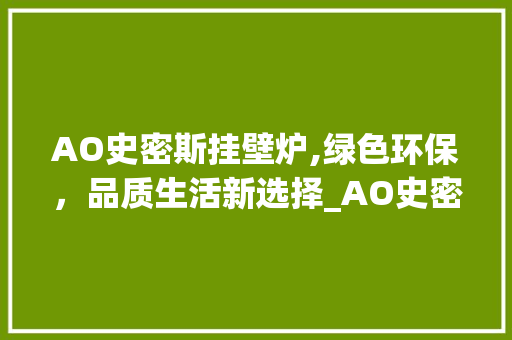 AO史密斯挂壁炉,绿色环保，品质生活新选择_AO史密斯挂壁炉怎么样