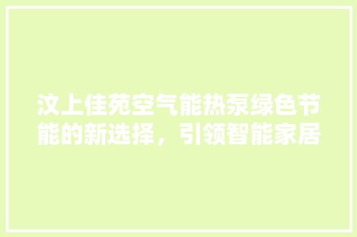 汶上佳苑空气能热泵绿色节能的新选择，引领智能家居潮流