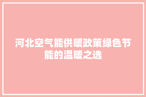 河北空气能供暖政策绿色节能的温暖之选