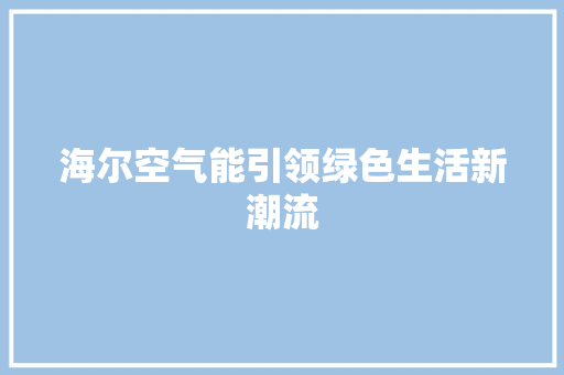海尔空气能引领绿色生活新潮流