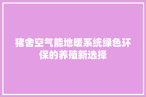 猪舍空气能地暖系统绿色环保的养殖新选择