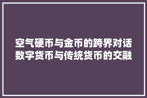 空气硬币与金币的跨界对话数字货币与传统货币的交融之路 厨房维修