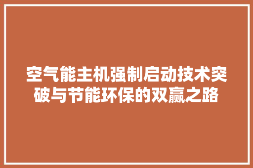 空气能主机强制启动技术突破与节能环保的双赢之路 墙体维修