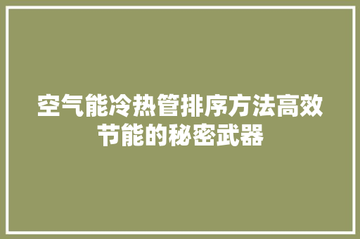 空气能冷热管排序方法高效节能的秘密武器