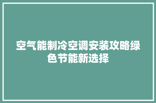 空气能制冷空调安装攻略绿色节能新选择