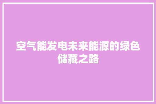 空气能发电未来能源的绿色储藏之路