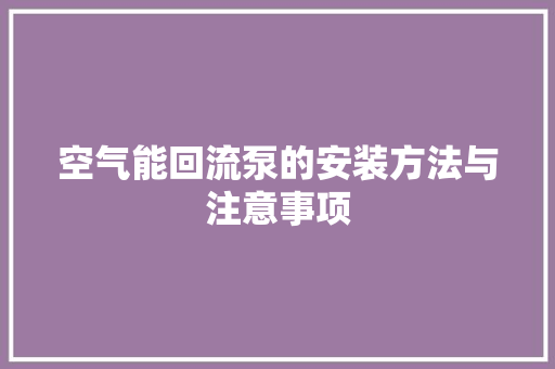 空气能回流泵的安装方法与注意事项 墙体维修