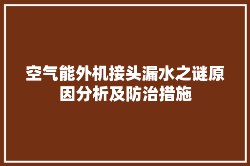 空气能外机接头漏水之谜原因分析及防治措施