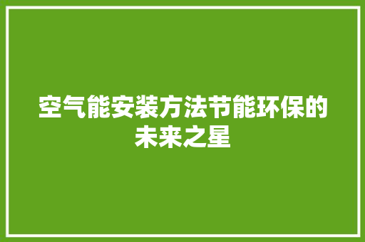 空气能安装方法节能环保的未来之星