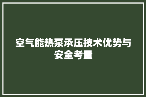 空气能热泵承压技术优势与安全考量 汽车维修