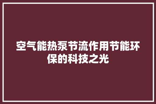 空气能热泵节流作用节能环保的科技之光