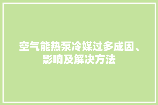 空气能热泵冷媒过多成因、影响及解决方法 墙体维修
