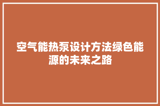 空气能热泵设计方法绿色能源的未来之路 墙体维修