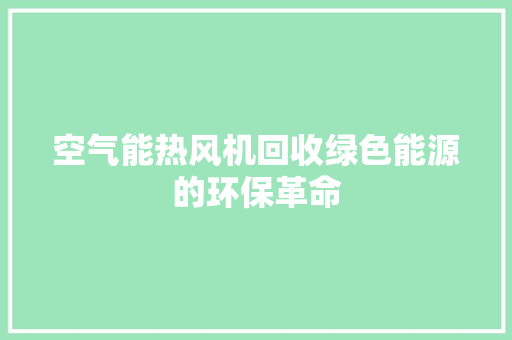 空气能热风机回收绿色能源的环保革命 综合便民