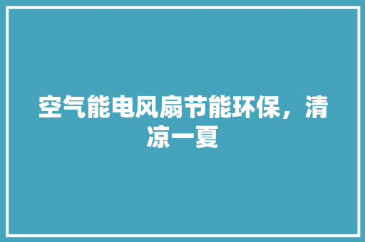 空气能电风扇节能环保，清凉一夏