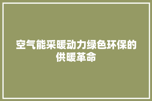 空气能采暖动力绿色环保的供暖革命 家电维修