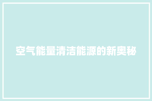 空气能量清洁能源的新奥秘 家电维修