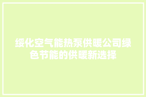 绥化空气能热泵供暖公司绿色节能的供暖新选择