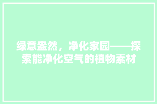 绿意盎然，净化家园——探索能净化空气的植物素材