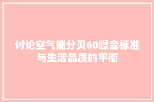 讨论空气能分贝60噪音标准与生活品质的平衡 综合便民