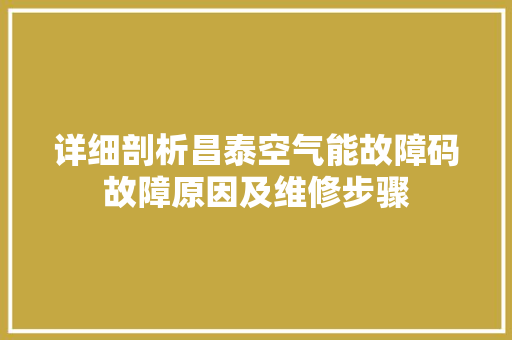 详细剖析昌泰空气能故障码故障原因及维修步骤 厨房维修