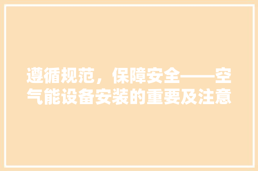 遵循规范，保障安全——空气能设备安装的重要及注意事项 家电维修