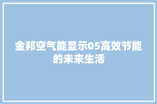 金邦空气能显示05高效节能的未来生活 综合便民