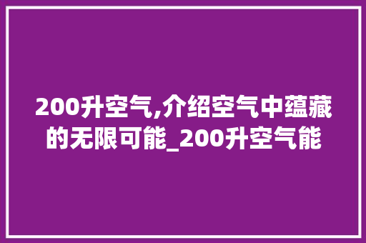 200升空气,介绍空气中蕴藏的无限可能_200升空气能 200升空气,介绍空气中蕴藏的无限可能_200升空气能 墙体维修