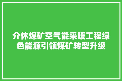 介休煤矿空气能采暖工程绿色能源引领煤矿转型升级