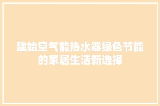 建始空气能热水器绿色节能的家居生活新选择