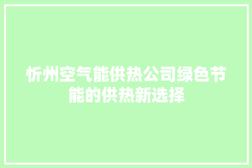 忻州空气能供热公司绿色节能的供热新选择