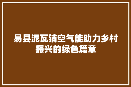 易县泥瓦铺空气能助力乡村振兴的绿色篇章 家电维修