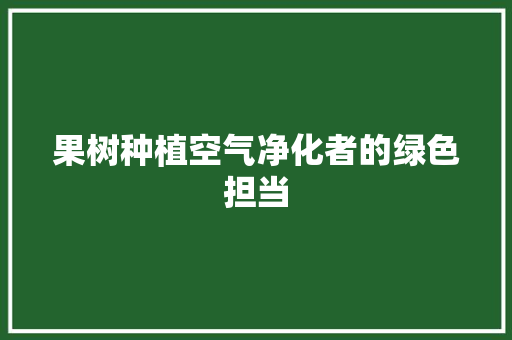 果树种植空气净化者的绿色担当