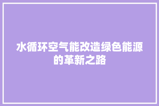 水循环空气能改造绿色能源的革新之路