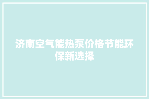 济南空气能热泵价格节能环保新选择