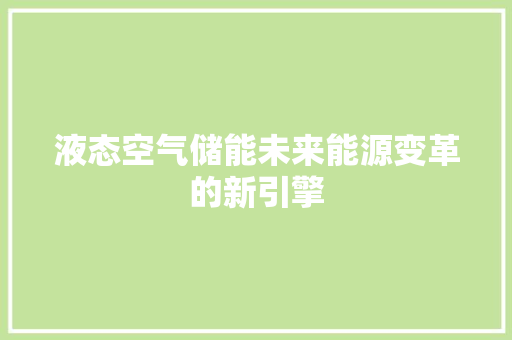 液态空气储能未来能源变革的新引擎