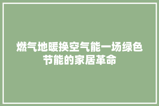 燃气地暖换空气能一场绿色节能的家居革命 综合便民